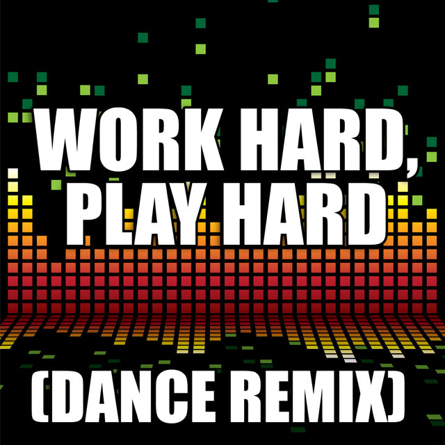 Work Hard, Play Hard  (Dance Remix)