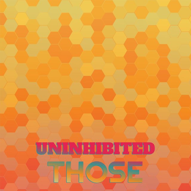Uninhibited Those