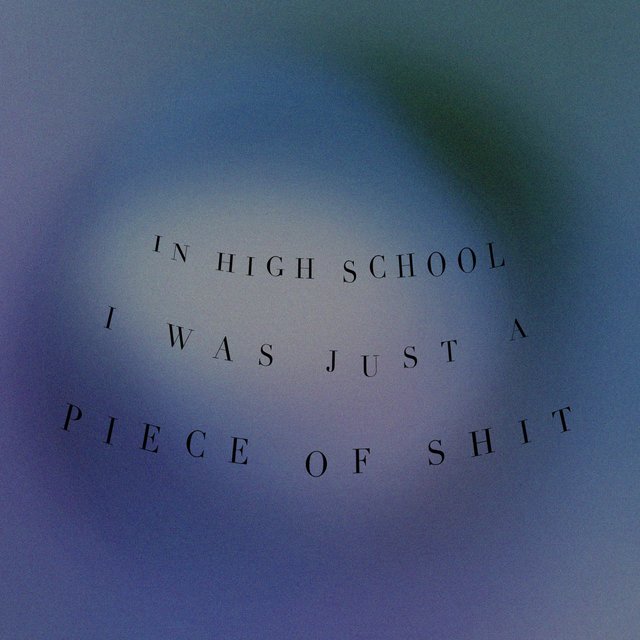 In high school I was just a piece of shit