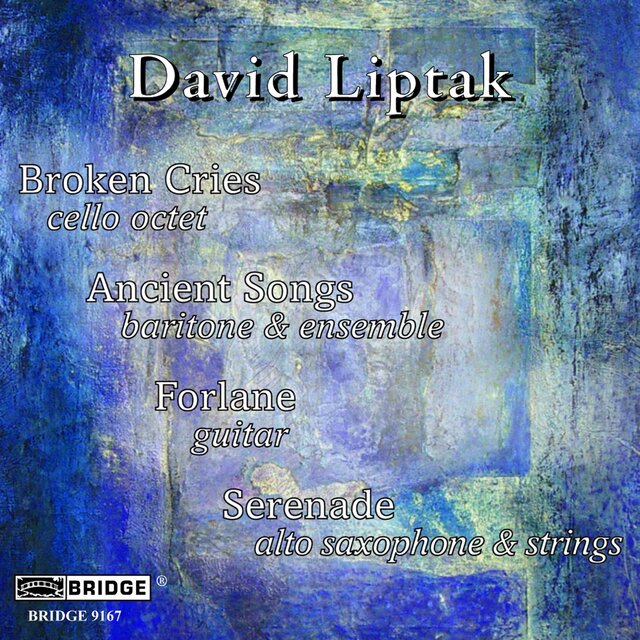 David Liptak: Broken Cries, Ancient Songs, Forlane & Serenade