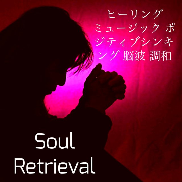Soul Retrieval - ヒーリングミュージック ポジティブシンキング 脳波 調和
