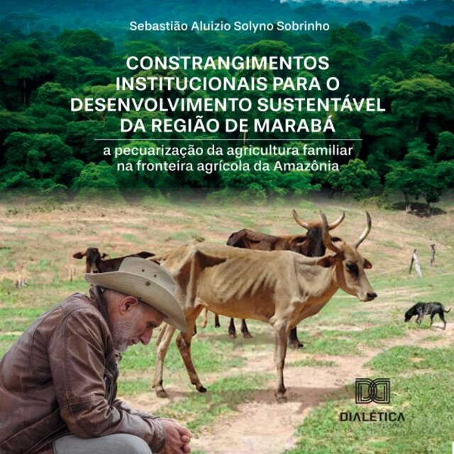 Constrangimentos Institucionais para o Desenvolvimento Sustentável da Região de Marabá (A Pecuarização da Agricultura Familiar na Fronteira Agrícola da Amazônia)
