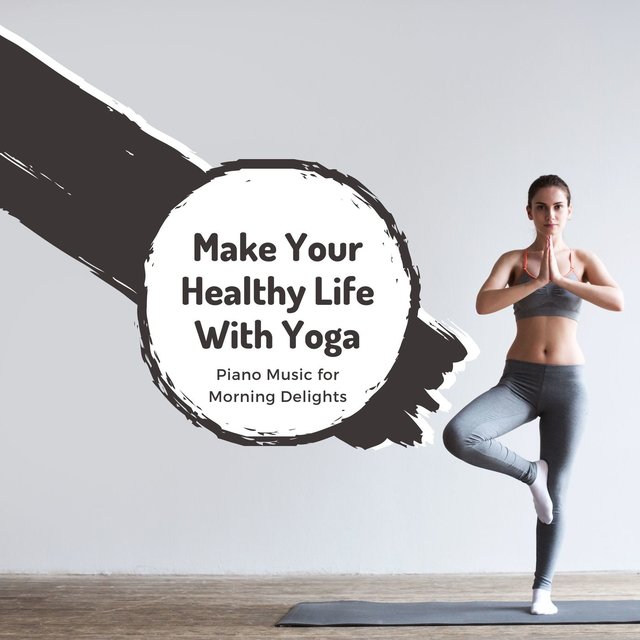 Make Your Healthy Life With Yoga - Piano Music For Morning Delights