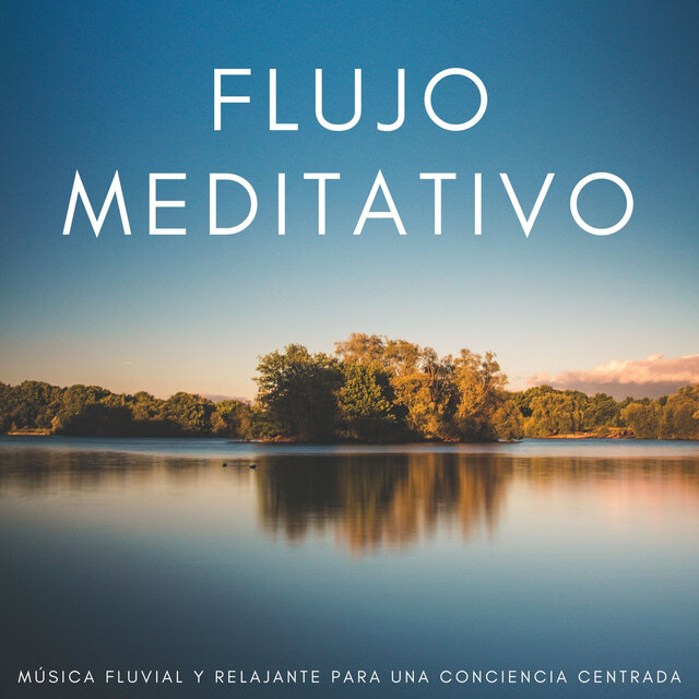 Flujo Meditativo: Música Fluvial Y Relajante Para Una Conciencia Centrada