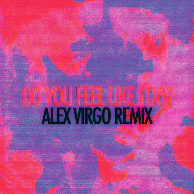 Do You Feel Like I Do? (Alex Virgo Remix)