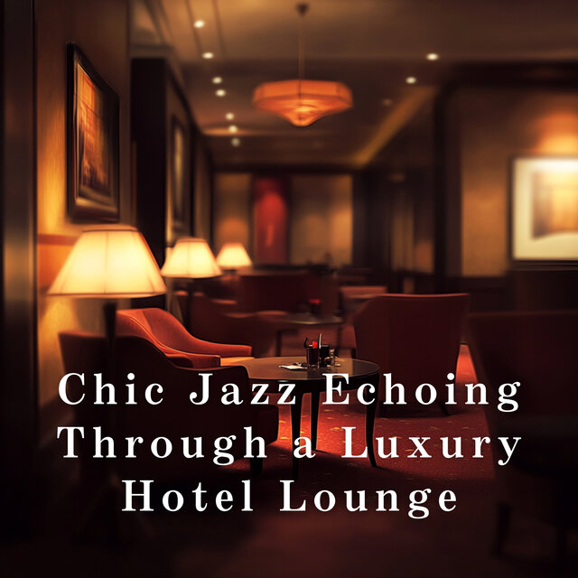 Chic Jazz Echoing Through a Luxury Hotel Lounge