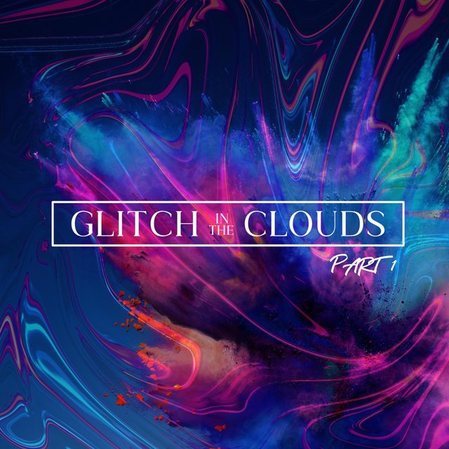 Glitch in the Clouds, Pt. 1