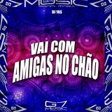Vai Com as Amigas no Chão