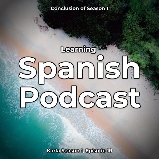 Learning Spanish Podcast: Conclusion of Season 1 (Karla Season 1, Episode 10)