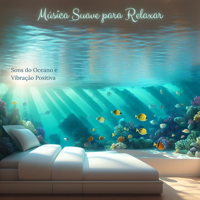 Música Suave para Relaxar: Sons do Oceano e Vibração Positiva