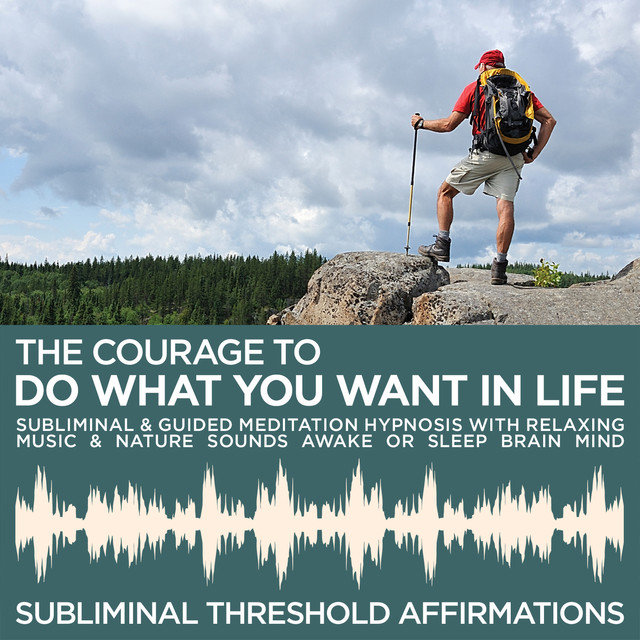 The Courage to do What You Want in Life Subliminal Affirmations & Guided Meditation Hypnosis with Relaxing Music & Nature Sounds Awake or Sleep Brain Mind