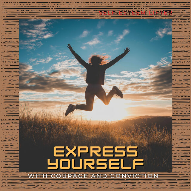 Express Yourself with Courage and Conviction