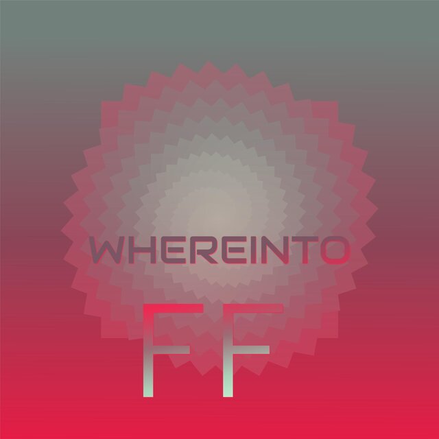 Whereinto Ff