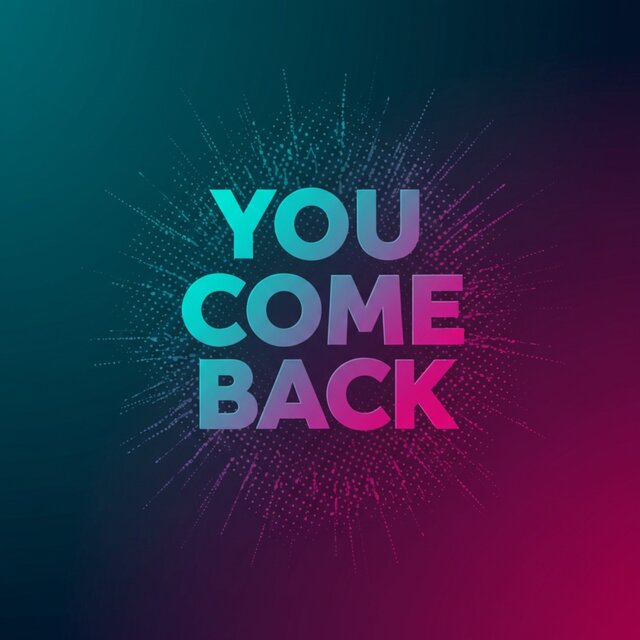 YOU COME BACK