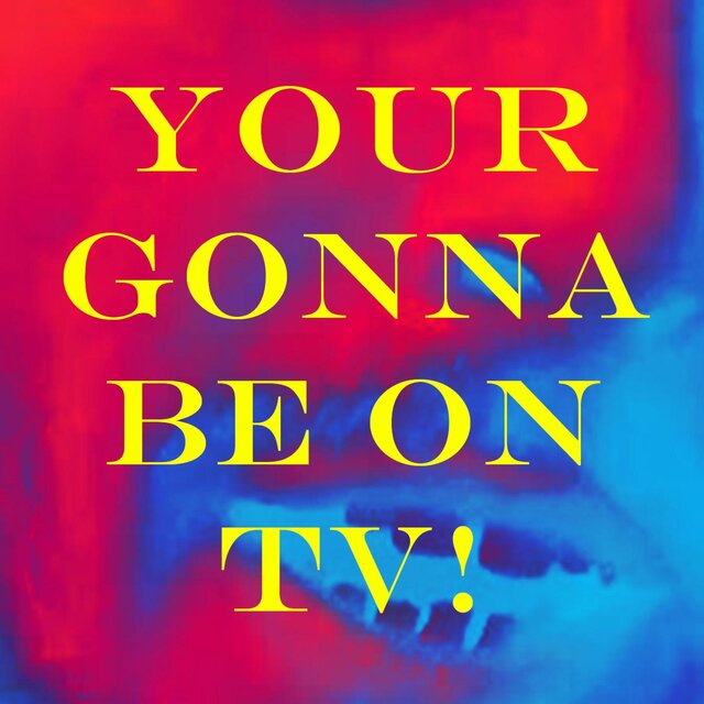 YOUR GONNA BE ON TV