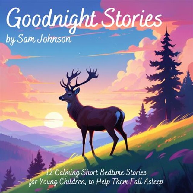Goodnight Stories by Sam Johnson: 12 Calming Short Bedtime Stories for Young Children, to Help Them Fall Asleep