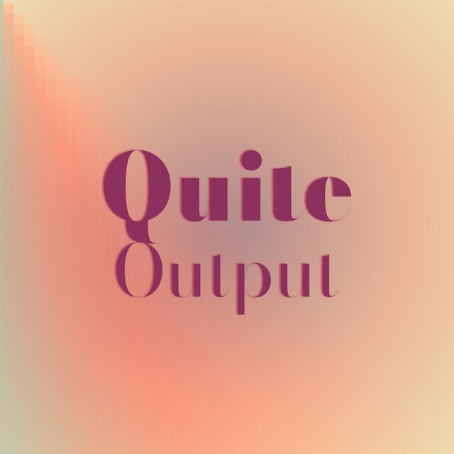 Quite Output