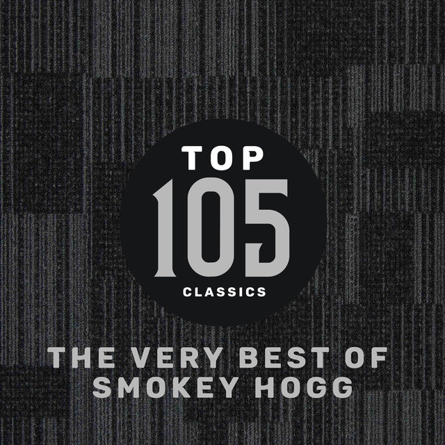 Top 105 Classics - The Very Best of Smokey Hogg