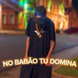 NO BABÃO TU DOMINA