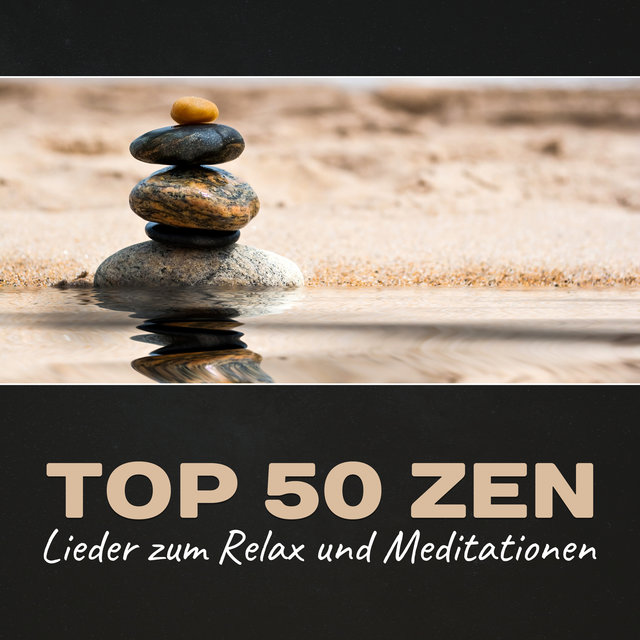 Top 50 ZEN Lieder zum Relax und Meditationen - Entspannungsmusik, Meditationsmusik, Tiefentspannungsmusik für Gesunder Schlaf, Erholung und Yoga
