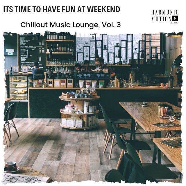 Its Time To Have Fun At Weekend - Chillout Music Lounge, Vol. 3