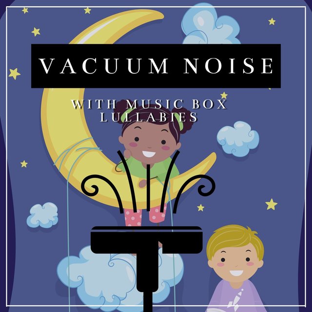 Vacuum Noise with Music Box Lullabies