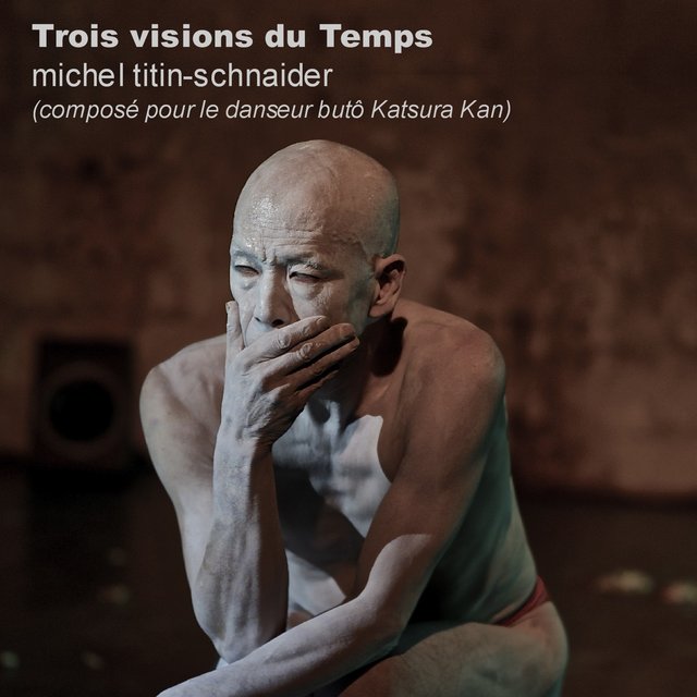 Trois visions du temps (Composé pour le danseur butô Katsura Kan)