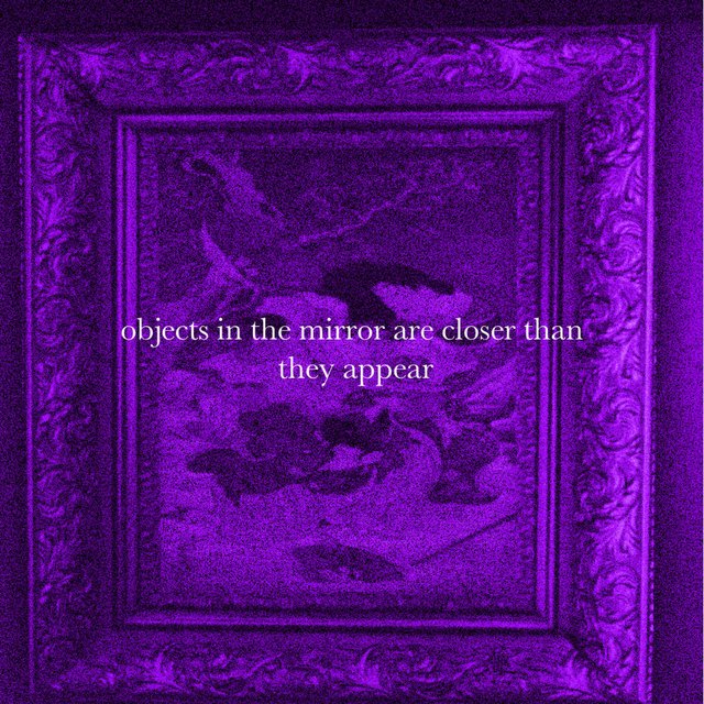 OBJECTS IN THE MIRROR ARE CLOSER THAN THEY APPEAR