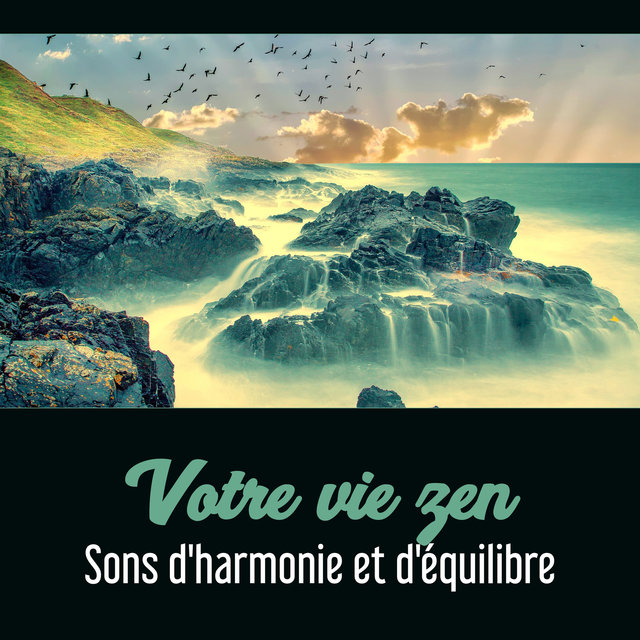 Votre vie zen - Sons d'harmonie et d'équilibre, Yoga et méditation, Trouver zen et se sentir libre, L'énergie du reiki et du chakra