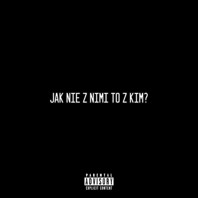 JAK NIE Z NIMI TO Z KIM?