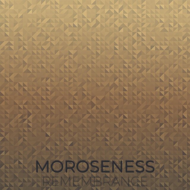 Moroseness Remembrance