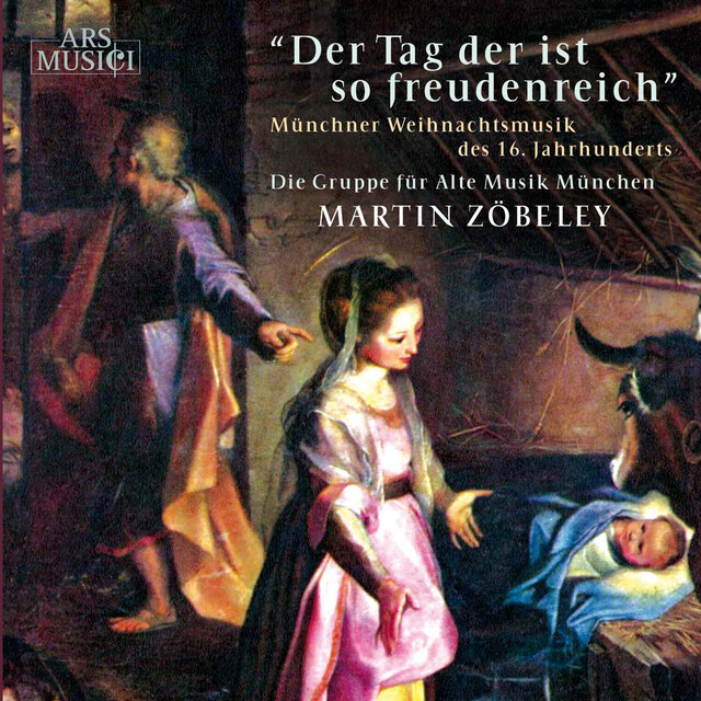 Der Tag der ist so freudenreich (Münchner Weihnachtsmusik des 16. Jahrhunderts)