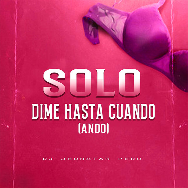 Solo Dime Hasta Cuando(Ando)