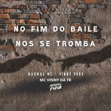 NO FIM DO BAILE NOS SE TROMBA