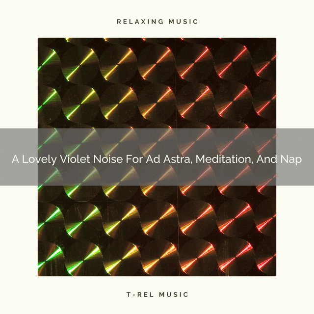 A Lovely Violet Noise For Ad Astra, Meditation, And Nap