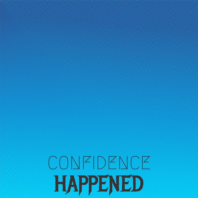 Confidence Happened