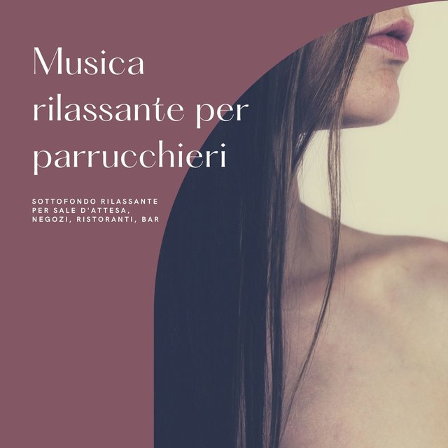 Musica rilassante per parrucchieri: Sottofondo rilassante per sale d'attesa, negozi, ristoranti, bar