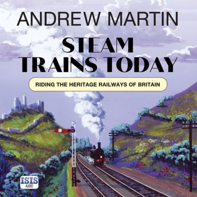 Steam Trains Today (Riding the Heritage Railways of Britain)