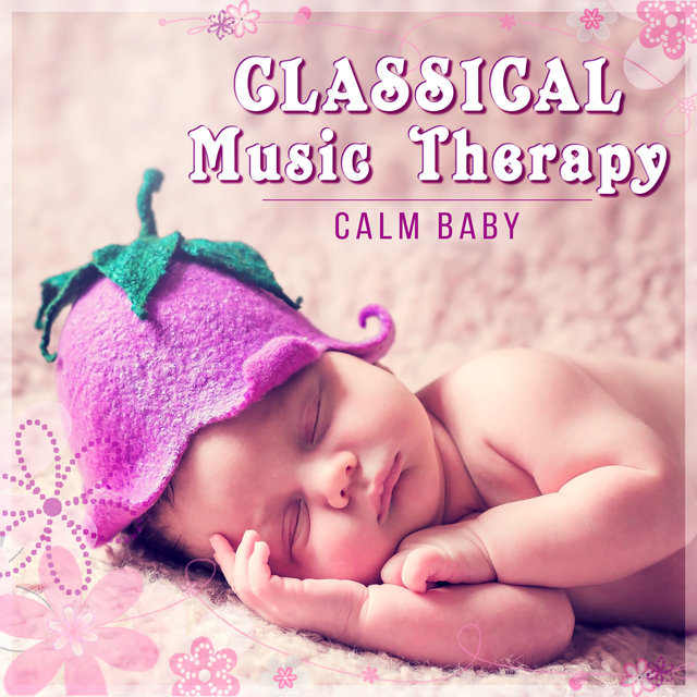 Classical Music Therapy – Calm Baby, Relaxation Music for Newborns, Easy Listening for Infants