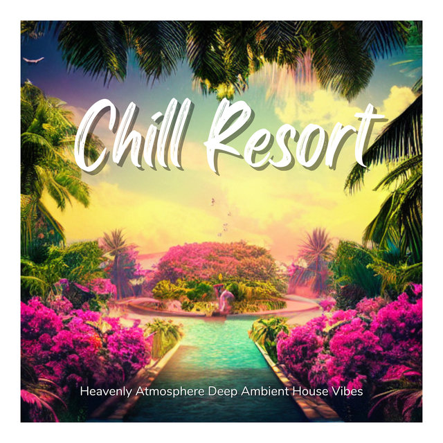 Chill Resort - Heavenly Atmosphere Deep Ambient House Vibes
