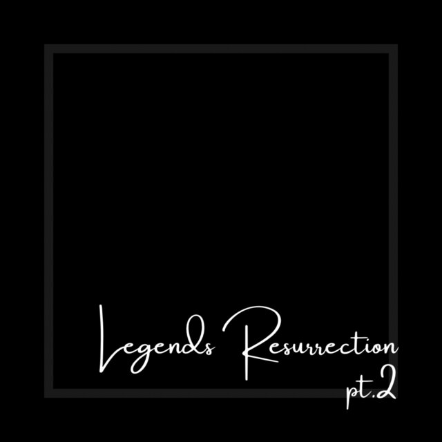 Legends Resurrection Pt.2