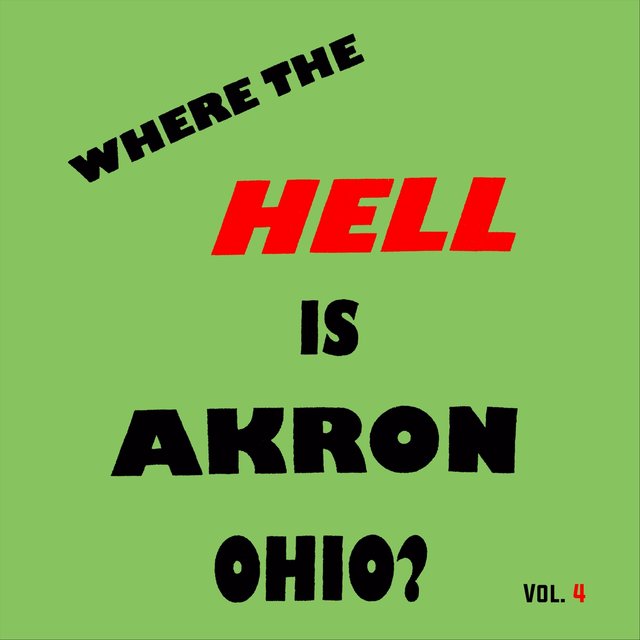 Where the Hell Is Akron, Ohio? Vol. 4