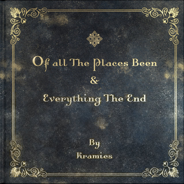 Of All the Places Been & Everything the End