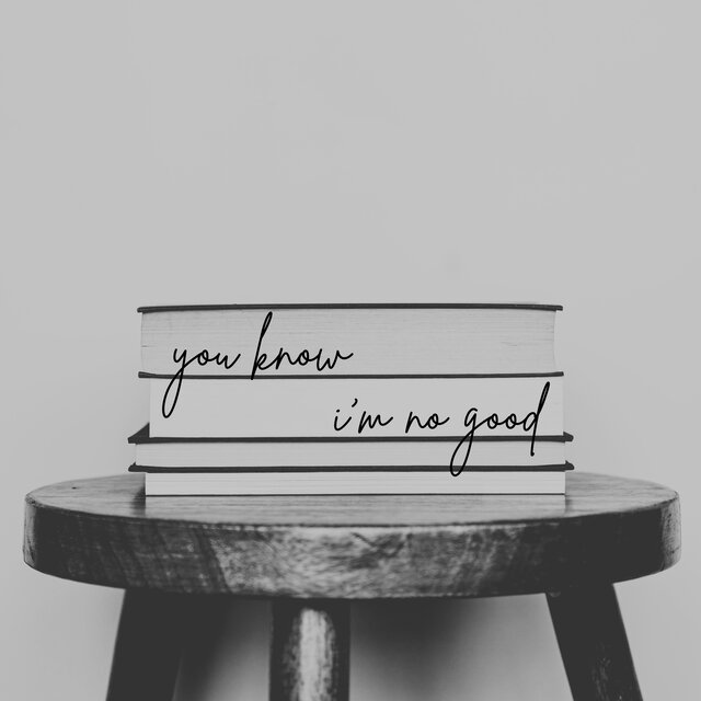 you know I'm no good