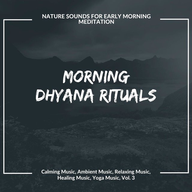Morning Dhyana Rituals (Nature Sounds For Early Morning Meditation) (Calming Music, Ambient Music, Relaxing Music, Healing Music, Yoga Music, Vol. 3)