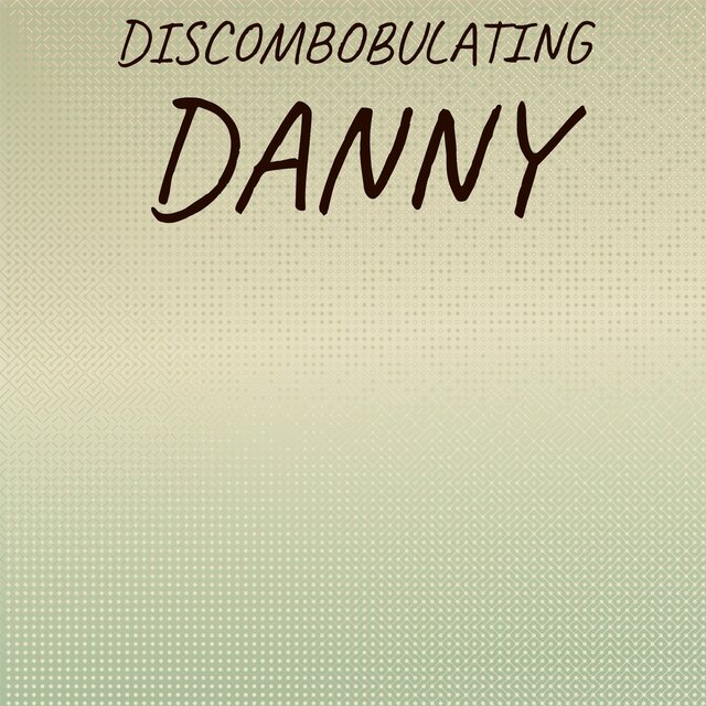 Discombobulating Danny