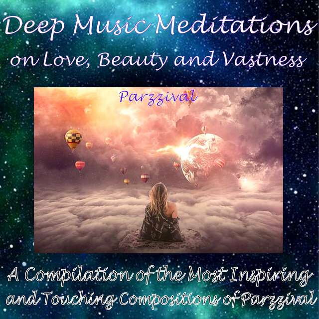 Deep Music Meditations on Love, Beauty and Vastness (A Compilation of the Most Inspiring and Touching Compositions of Parzzival)