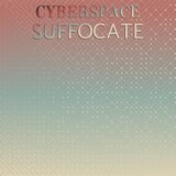 Cyberspace Suffocate