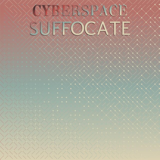 Cyberspace Suffocate