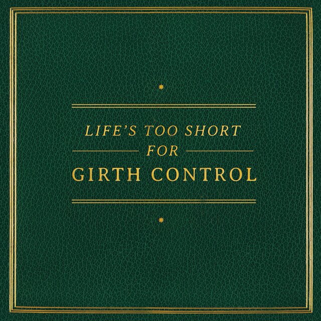 Life's Too Short for Girth Control